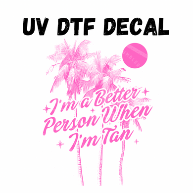 #297- Better Tan- UV DTF 4in Decal