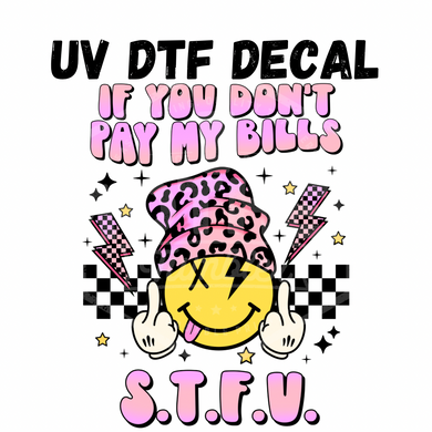 #226- If you don’t pay my bills - UV DTF 4in Decal