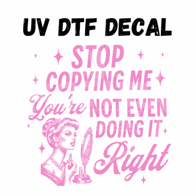 #295- Stop Copying Me - UV DTF 4in Decal