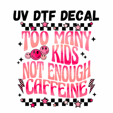#229- Too Many Kids- UV DTF 4in Decal