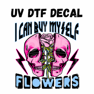 #115- Buy Myself Flowers- UV DTF 4in Decal