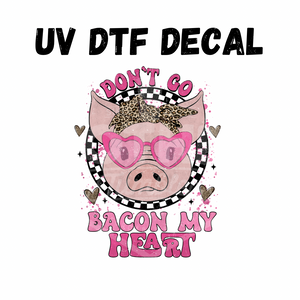 #174 -Don’t Go Bacon My Heart- UV DTF 4in Decal