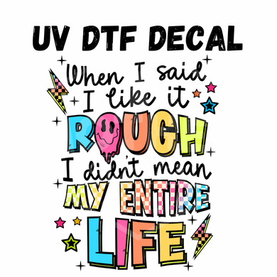 #234- Like it Rough - UV DTF 4in Decal
