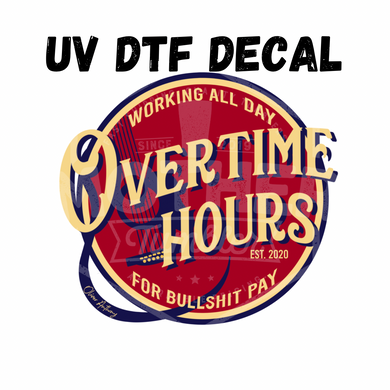 #135- Overtime Hours - UV DTF 4in Decal