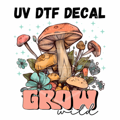#069 - Grow Wild - UV DTF 4in Decal